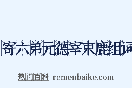 寄六弟元德宰束鹿组词是什么意思的图片